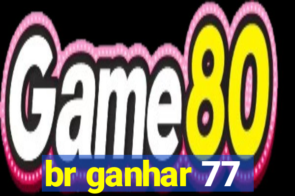 br ganhar 77